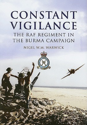 Constant Vigilance: The RAF Regiment in the Burma Campaign (Hardcover)