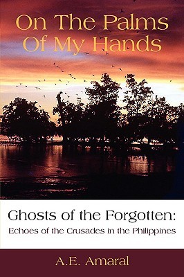 On The Palms Of My Hands: Ghosts of the Forgotten: Echoes of the Crusades in the Philippines (Paperback)