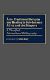 Ashe, Traditional Religion and Healing in Sub-Saharan Africa and the Diaspora:: A Classified International Bibliography
