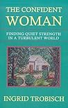 The Confident Woman: Finding Quiet Strength in a Turbulent World The Confident Woman: Finding Quiet Strength in a Turbulent World