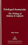 Privileged Anonymity: The Writings of Madame De Lafayette (Research Monograph in French Studies , No 1) Privileged Anonymity: The Writings of Madame De Lafayette (Research Monograph in French Studies , No 1)
