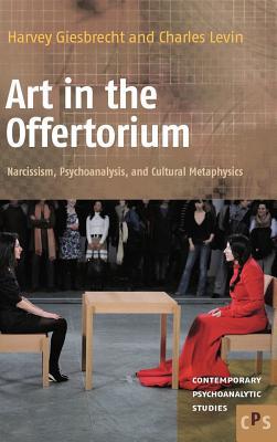 Art in the Offertorium: Narcissism, Psychoanalysis, and Cultural Metaphysics (Contemporary Psychoanalytic Studies, 15)
