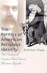 The Politics of American Religious Identity by Kathleen Flake The Politics of American Religious Identity by Kathleen Flake