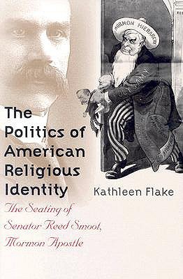 The Politics of American Religious Identity: The Seating of Senator Reed Smoot, Mormon Apostle (Paperback)