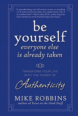 Be Yourself, Everyone Else is Already Taken: Transform Your Life with the Power of Authenticity (Hardcover)