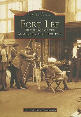 Fort Lee: Birthplace of the Motion Picture Industry (Images of America: New Jersey)