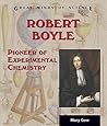 Robert Boyle: Pioneer Of Experimental Chemistry (Great Minds of Science)