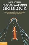 Global Warming Gridlock: Creating More Effective Strategies for Protecting the Planet Global Warming Gridlock: Creating More Effective Strategies for Protecting the Planet
