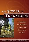 The Power to Transform: Leadership That Brings Learning and Schooling to Life The Power to Transform: Leadership That Brings Learning and Schooling to Life