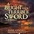 A Bright and Terrible Sword...