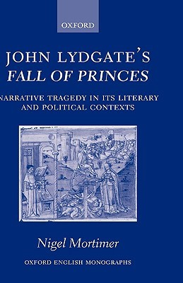 John Lydgate's Fall of Princes: Narrative Tragedy in Its Literary and Political Contexts (Oxford English Monographs)