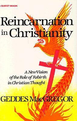 Reincarnation in Christianity: A New Vision of the Role of Rebirth in Christian Thought (Quest Books)
