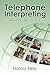 Telephone Interpreting: A Comprehensive Guide to the Profession