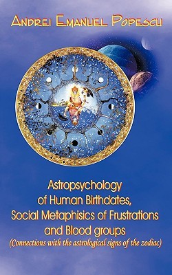 Astropsychology Of Human Birthdates, Social Metaphysics Of Frustrations And Blood Groups: Connections with the astrological signs of the zodiac (Paperback)