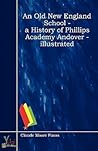 An Old New England School - A History Of Phillips Academy Andover - Illustrated