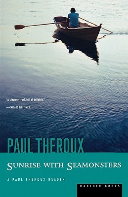 Sunrise With Seamonsters: Paul Theroux's Fifty Glittering Pieces―Journeys Through People, Places, and Ideas (Paperback)