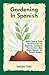 Gardening In Spanish: Useful Spanish Terms and Expressions for Gardeners, Landscaper Professionals, Horticulturalists and Produce Growers