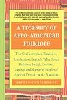 A Treasury of Afro-American Folklore: The Oral Literature, Traditions, Recollections, Legends, Tales, Songs, Religious Beliefs, Customs, Sayings and Humor of Peoples of African American Descent in the Americas