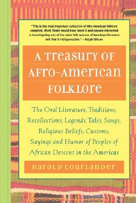 A Treasury of Afro-American Folklore: The Oral Literature, Traditions, Recollections, Legends, Tales, Songs, Religious Beliefs, Customs, Sayings and Humor of Peoples of African American Descent in the Americas (Paperback)