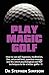 Play Magic Golf - How to Use Self-Hypnosis, Meditation, Zen, Universal Laws, Quantum Energy, and the Latest Psychological and Nlp Techniques to Be a B