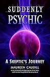 Suddenly Psychic: A Skeptic's Journey