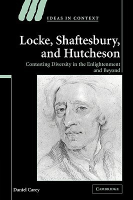 Locke, Shaftesbury, and Hutcheson: Contesting Diversity in the Enlightenment and Beyond (Ideas in Context, Series Number 74)