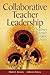 Collaborative Teacher Leadership: How Teachers Can Foster Equitable Schools