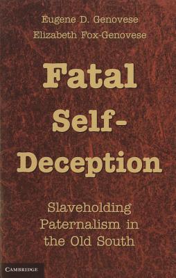 Fatal Self-Deception: Slaveholding Paternalism in the Old South (Paperback)