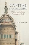 Capital Speculations: Writing And Building Washington, D.c. (Becoming Modern: New Nineteenth-century Studies) Capital Speculations: Writing And Building Washington, D.c. (Becoming Modern: New Nineteenth-century Studies)