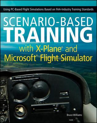 Scenario-Based Training with X-Plane and MicrosoftFlight Simulator: Using PC-Based Flight Simulations Based on FAA-Industry Training Standards (Paperback)