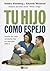 Tu hijo como espejo. Detras de cada conducta hay un mesaje para ti/ Behind Every Conduct Is a Message for You (Spanish Edition)