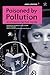 Poisoned By Pollution by Anne Lipscomb