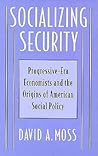 Socializing Security: Progressive-Era Economists and the Origins of American Social Policy