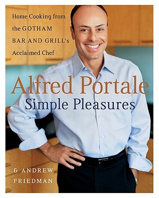 Alfred Portale Simple Pleasures: Home Cooking from the Gotham Bar and Grill's Acclaimed Chef (Hardcover)