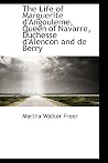 The Life of Marguerite D'Angouleme, Queen of Navarre, Duchesse D'Alencon and de Berry The Life of Marguerite D'Angouleme, Queen of Navarre, Duchesse D'Alencon and de Berry