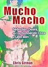 Mucho Macho: Seduction, Desire, and the Homoerotic Lives of Latin Men (Haworth Gay & Lesbian Studies)