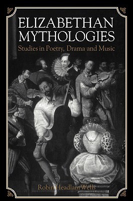 Elizabethan Mythologies: Studies in Poetry, Drama and Music (Paperback)