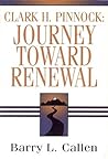 Clark H. Pinnock: Journey Toward Renewal: An Intellectual Biography Clark H. Pinnock: Journey Toward Renewal: An Intellectual Biography