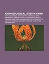 Archaeological Sites in China: Yinxu, Sanxingdui, Khara-Khoto, Ordos Culture, Mawangdui, Tomb of Fu Hao, Yue Kiln Sites, Beifudi