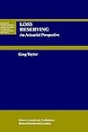 Loss Reserving: An Actuarial Perspective (Huebner International Series on Risk, Insurance and Economic Security, 21)