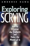 Exploring Scrying: How to Divine the Future and Make the Most of It (Exploring Series)