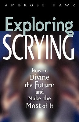 Exploring Scrying: How to Divine the Future and Make the Most of It (Exploring Series)