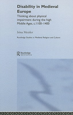 Disability in Medieval Europe: Thinking about Physical Impairment in the High Middle Ages, c.1100–c.1400 (Routledge Studies in Medieval Religion and Culture)