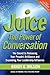 Juice: The Power of Conversation -- The Secret to Releasing Your People's Brilliance and Expanding Your Leadership Influence