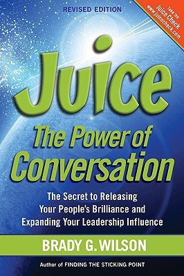 Juice: The Power of Conversation -- The Secret to Releasing Your People's Brilliance and Expanding Your Leadership Influence (Paperback)