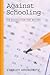 Against Schooling by Stanley Aronowitz Against Schooling by Stanley Aronowitz