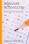 Against Schooling: For an Education That Matters (The Radical Imagination) Against Schooling: For an Education That Matters