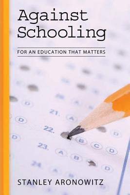 Against Schooling: For an Education That Matters (The Radical Imagination)