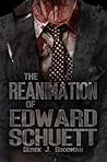 The Reanimation of Edward Schuett by D.J. Goodman