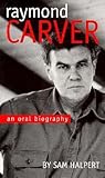 Raymond Carver: An Oral Biography